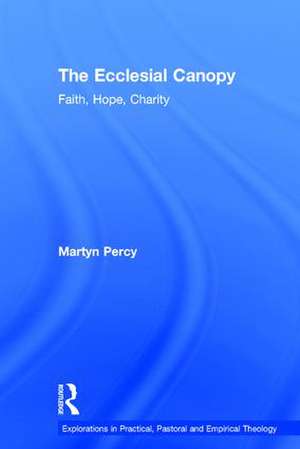 The Ecclesial Canopy: Faith, Hope, Charity de Martyn Percy