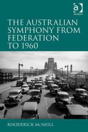 The Australian Symphony from Federation to 1960 de Rhoderick McNeill