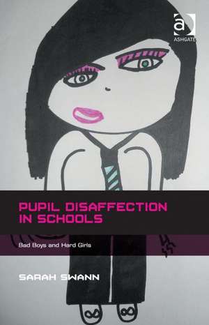 Pupil Disaffection in Schools: Bad Boys and Hard Girls de Sarah Swann