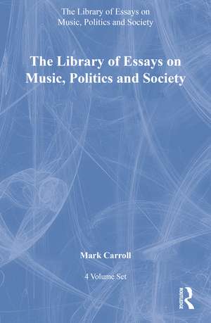 The Library of Essays on Music, Politics and Society: 4-Volume Set de Mark Carroll