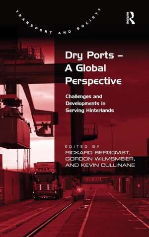 Dry Ports – A Global Perspective: Challenges and Developments in Serving Hinterlands de Rickard Bergqvist