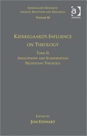 Volume 10, Tome II: Kierkegaard's Influence on Theology: Anglophone and Scandinavian Protestant Theology de Jon Stewart