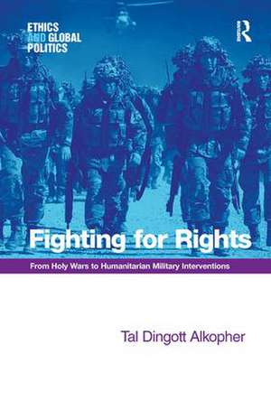 Fighting for Rights: From Holy Wars to Humanitarian Military Interventions de Tal Dingott Alkopher