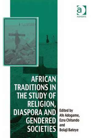 African Traditions in the Study of Religion, Diaspora and Gendered Societies de Ezra Chitando