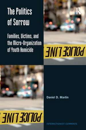 The Politics of Sorrow: Families, Victims, and the Micro-Organization of Youth Homicide de Daniel D. Martin