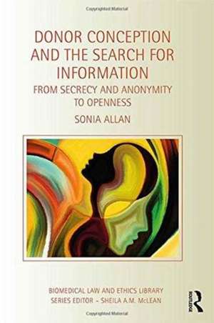 Donor Conception and the Search for Information: From Secrecy and Anonymity to Openness de Sonia Allan