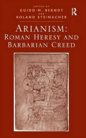 Arianism: Roman Heresy and Barbarian Creed de Guido M. Berndt