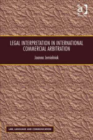 Legal Interpretation in International Commercial Arbitration de Joanna Jemielniak