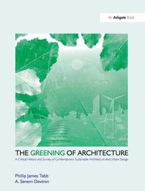 The Greening of Architecture: A Critical History and Survey of Contemporary Sustainable Architecture and Urban Design de Phillip James Tabb