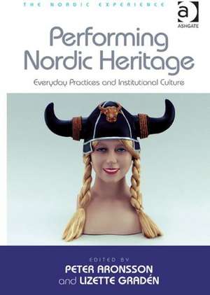Performing Nordic Heritage: Everyday Practices and Institutional Culture de Lizette Gradén