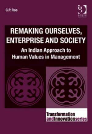 Remaking Ourselves, Enterprise and Society: An Indian Approach to Human Values in Management de G. P. Rao