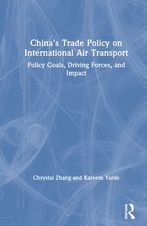 China’s Trade Policy on International Air Transport: Policy Goals, Driving Forces, and Impact de Chrystal Zhang