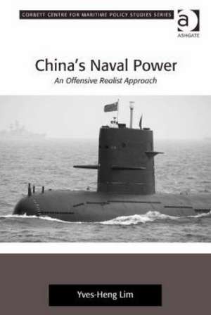 China's Naval Power: An Offensive Realist Approach de Yves-Heng Lim