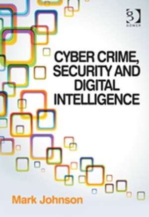 Cyber Crime, Security and Digital Intelligence de Mark Johnson