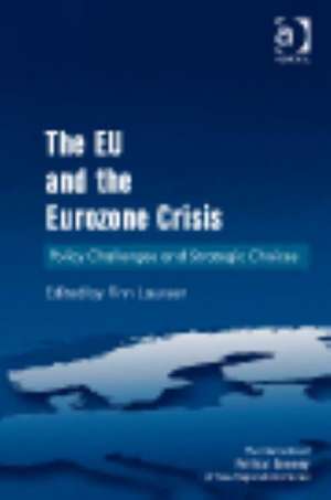 The EU and the Eurozone Crisis: Policy Challenges and Strategic Choices de Finn Laursen