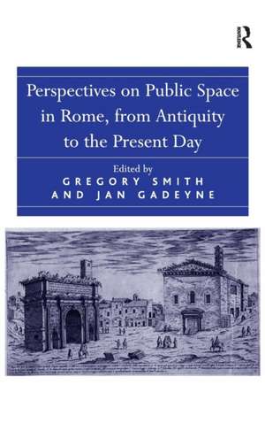 Perspectives on Public Space in Rome, from Antiquity to the Present Day de Jan Gadeyne