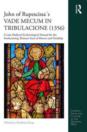 John of Rupescissa´s VADE MECUM IN TRIBULACIONE (1356): A Late Medieval Eschatological Manual for the Forthcoming Thirteen Years of Horror and Hardship de Matthias Kaup