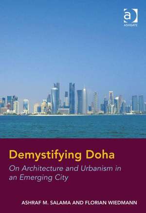 Demystifying Doha: On Architecture and Urbanism in an Emerging City de Ashraf M. Salama