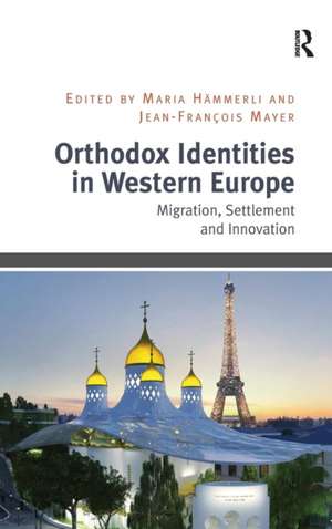 Orthodox Identities in Western Europe: Migration, Settlement and Innovation de Maria Hämmerli