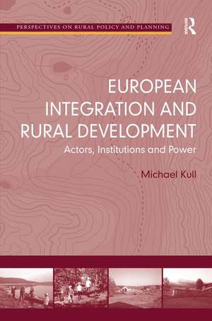 European Integration and Rural Development: Actors, Institutions and Power de Michael Kull