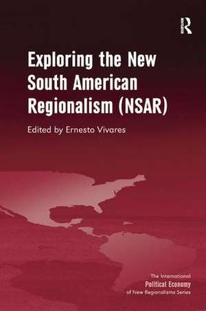 Exploring the New South American Regionalism (NSAR) de Ernesto Vivares