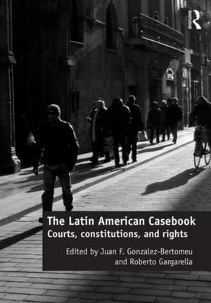 The Latin American Casebook: Courts, Constitutions, and Rights de Juan F. Gonzalez-Bertomeu