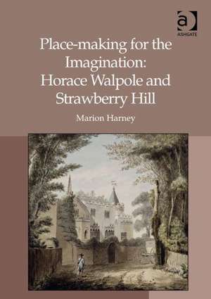 Place-making for the Imagination: Horace Walpole and Strawberry Hill de Marion Harney