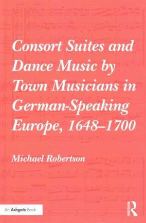 Consort Suites and Dance Music by Town Musicians in German-Speaking Europe, 1648–1700 de Michael Robertson