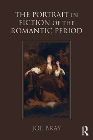 The Portrait in Fiction of the Romantic Period de Joe Bray