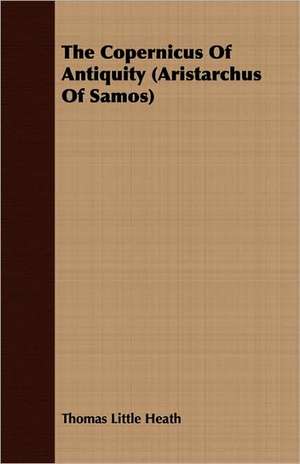 The Copernicus of Antiquity (Aristarchus of Samos): A Letter to the Children of America. de Thomas Little Heath