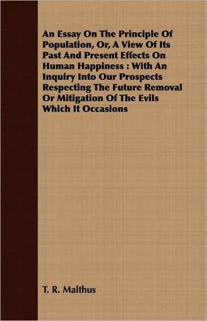 An Essay on the Principle of Population, Or, a View of Its Past and Present Effects on Human Happiness de Thomas Robert Malthus