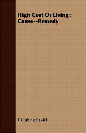 High Cost of Living: Cause--Remedy de T. Cushing Daniel