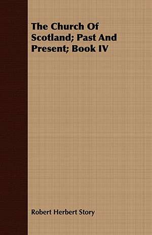 The Church of Scotland; Past and Present; Book IV: Ecclesiastical History of Rochester, N.Y. de Robert Herbert Story