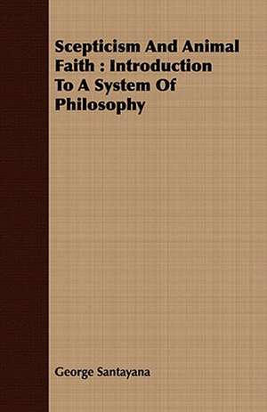 Scepticism and Animal Faith: Introduction to a System of Philosophy de George Santayana