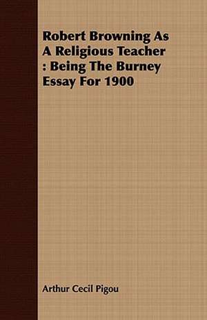 Robert Browning as a Religious Teacher: Being the Burney Essay for 1900 de Arthur Cecil Pigou