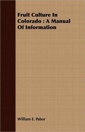 Fruit Culture in Colorado: A Manual of Information de William E. Pabor