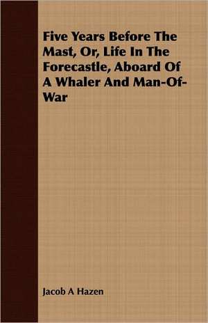 Five Years Before the Mast, Or, Life in the Forecastle, Aboard of a Whaler and Man-Of-War: Margaret of Scotland, Elizabeth of Bohemia, Mary of Orange, Henrietta of Orleans, Sophia of Hanover de Jacob A. Hazen