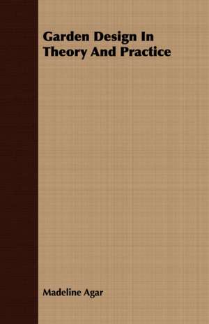 Garden Design in Theory and Practice: An Account of Approved Fruit-Growing Practices in the Inter-Mountain Country of the Western United States de Madeline Agar