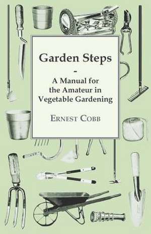 Garden Steps; A Manual for the Amateur in Vegetable Gardening: A Handbook of Gardening for Lower Egypt de Ernest Cobb