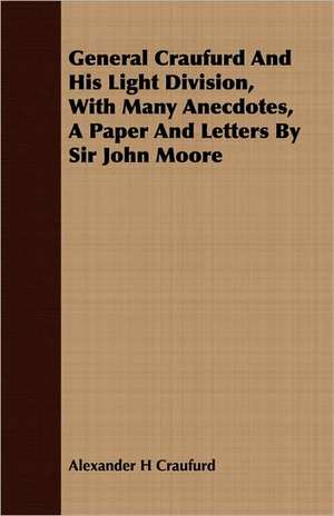 General Craufurd and His Light Division, with Many Anecdotes, a Paper and Letters by Sir John Moore: A Handbook of Gardening for Lower Egypt de Alexander H Craufurd