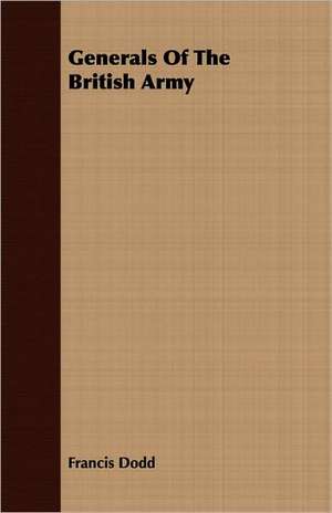 Generals of the British Army: Treating Also of the Part Borne by Jimmie Dun in the Days, 1871-1886 de Francis Dodd