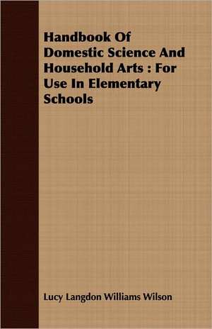 Handbook of Domestic Science and Household Arts: For Use in Elementary Schools de Lucy Langdon Williams Wilson