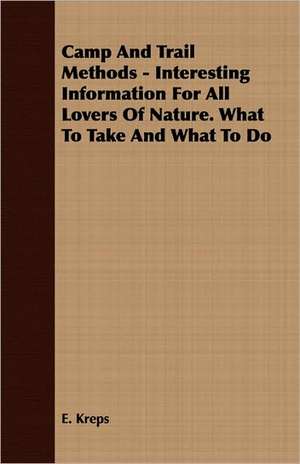 Camp and Trail Methods - Interesting Information for All Lovers of Nature. What to Take and What to Do: From Aristippus to Spencer de E. Kreps