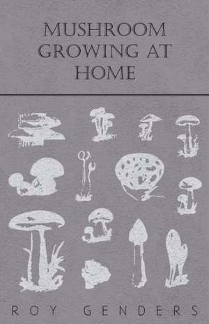 Mushroom Growing at Home de Roy Genders