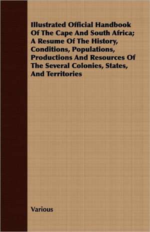 Illustrated Official Handbook of the Cape and South Africa; A Resume of the History, Conditions, Populations, Productions and Resources of the Several: Franciscan Dynasty, California, 1769-1833 de various