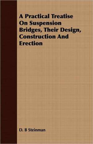 A Practical Treatise on Suspension Bridges, Their Design, Construction and Erection: Being the Story of a Church and Its Ministers in an Historic Centre of Upper Canada de D. B Steinman