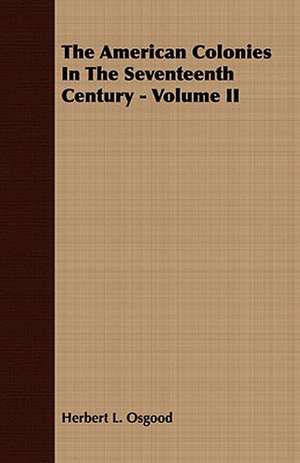 The American Colonies in the Seventeenth Century - Volume II: Embracing the Elementary Principles of Mechanics, Hydrostatics, Hydraulics, Pneumatics, de Herbert L. Osgood