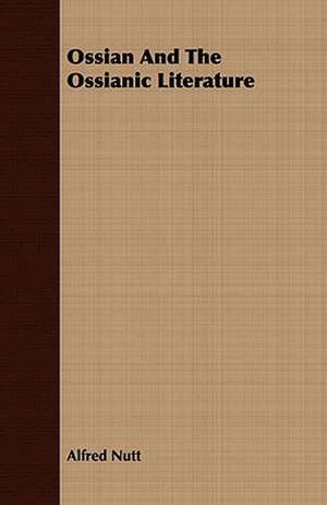 Ossian and the Ossianic Literature: Embracing the Elementary Principles of Mechanics, Hydrostatics, Hydraulics, Pneumatics, de Alfred Nutt