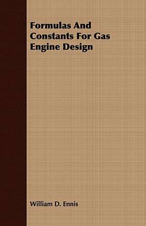 Formulas and Constants for Gas Engine Design: Embracing the Elementary Principles of Mechanics, Hydrostatics, Hydraulics, Pneumatics, de William D. Ennis