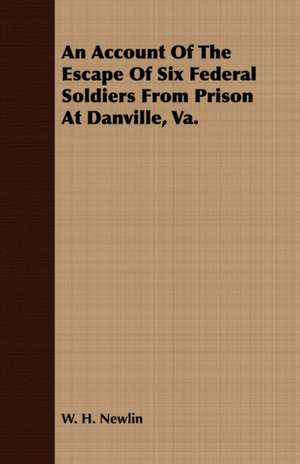 An Account of the Escape of Six Soldiers from Prison at Danville, Va - Their Travels by Night Through the Enemy's Country to the Union Pickets at Gau: Embracing the Elementary Principles of Mechanics, Hydrostatics, Hydraulics, Pneumatics, de W. H. Newlin